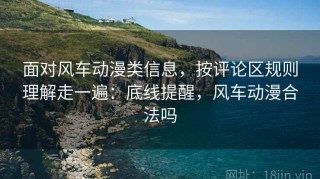 面对风车动漫类信息，按评论区规则理解走一遍：底线提醒，风车动漫合法吗