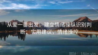 从爱一番出发，建立情绪操纵识别判断：实用建议，情绪操控