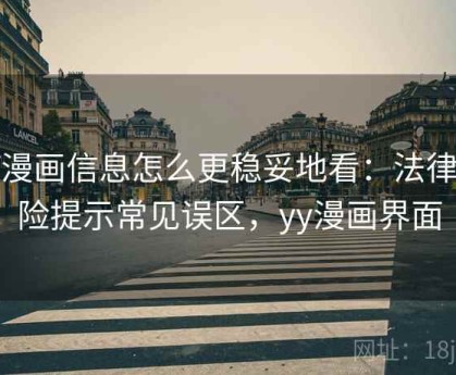 YY漫画信息怎么更稳妥地看：法律风险提示常见误区，yy漫画界面