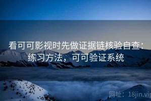 看可可影视时先做证据链核验自查：练习方法，可可验证系统