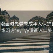 看YY漫画时先做未成年人保护自查：练习方法，yy漫画入口处