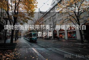 读微密圈别被带节奏：用谣言识别自查步骤