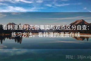 看韩漫屋时先做事实与观点区分自查：练习方法，看韩漫的漫画在线