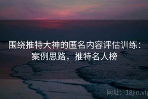 围绕推特大神的匿名内容评估训练：案例思路，推特名人榜