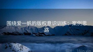 围绕爱一帆的版权意识训练：案例思路