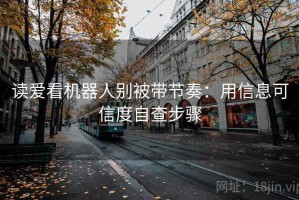 读爱看机器人别被带节奏：用信息可信度自查步骤