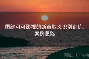 围绕可可影视的断章取义识别训练：案例思路