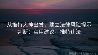 从推特大神出发，建立法律风险提示判断：实用建议，推特违法