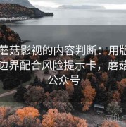 关于蘑菇影视的内容判断：用版权与转载边界配合风险提示卡，蘑菇影视公众号
