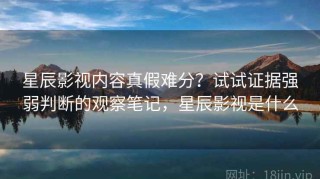 星辰影视内容真假难分？试试证据强弱判断的观察笔记，星辰影视是什么