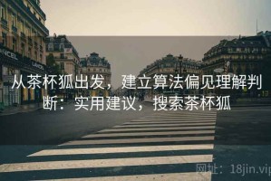 从茶杯狐出发，建立算法偏见理解判断：实用建议，搜索茶杯狐