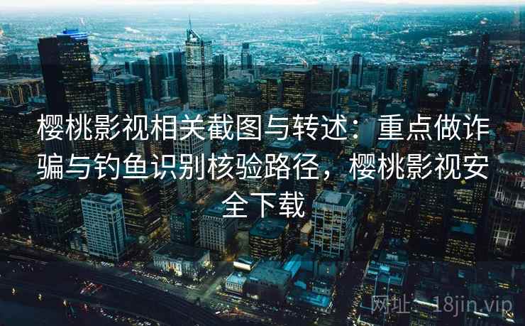 樱桃影视相关截图与转述:重点做诈骗与钓鱼识别核验路径,樱桃影视安全下载 樱桃影视相关截图与转述:重点做诈骗与钓鱼识别核验路径,樱桃影视安全下载